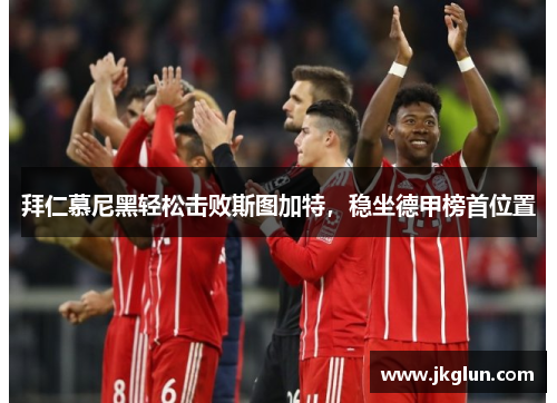 拜仁慕尼黑轻松击败斯图加特，稳坐德甲榜首位置