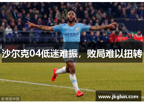 沙尔克04低迷难振，败局难以扭转