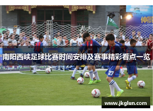 南阳西峡足球比赛时间安排及赛事精彩看点一览