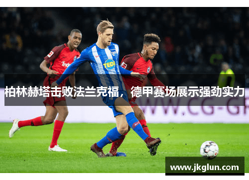 柏林赫塔击败法兰克福，德甲赛场展示强劲实力