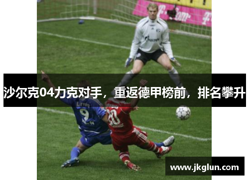 沙尔克04力克对手，重返德甲榜前，排名攀升
