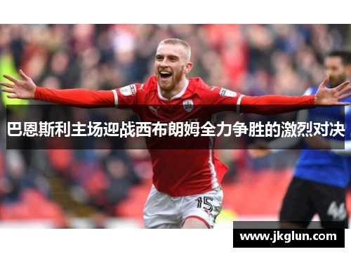 巴恩斯利主场迎战西布朗姆全力争胜的激烈对决