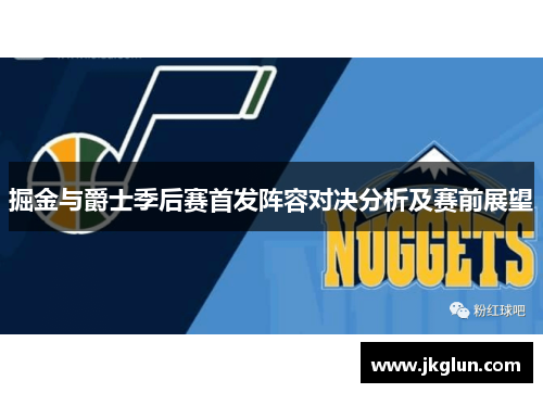 掘金与爵士季后赛首发阵容对决分析及赛前展望