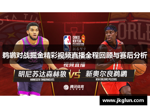 鹈鹕对战掘金精彩视频直播全程回顾与赛后分析