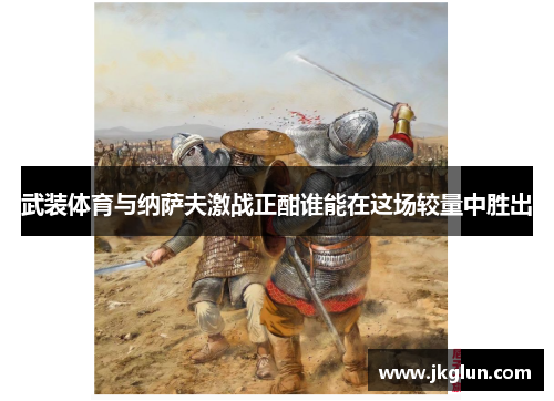 武装体育与纳萨夫激战正酣谁能在这场较量中胜出