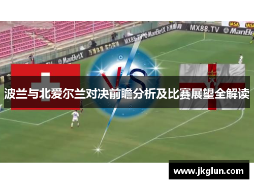 波兰与北爱尔兰对决前瞻分析及比赛展望全解读